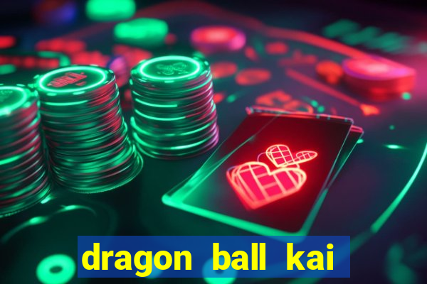 dragon ball kai dublado online